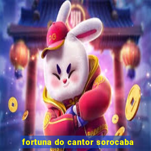 fortuna do cantor sorocaba